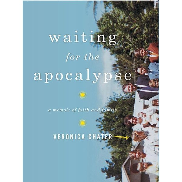Waiting for the Apocalypse: A Memoir of Faith and Family, Veronica Chater