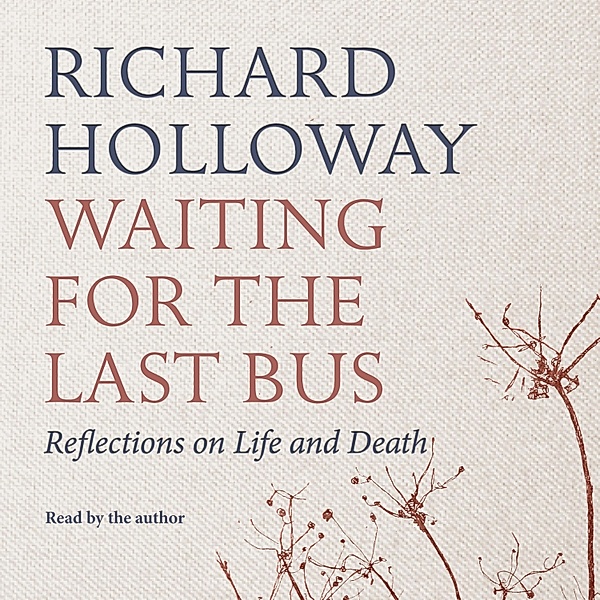 Waiting for the Last Bus - Reflections on Life and Death (Unabridged), Richard Holloway
