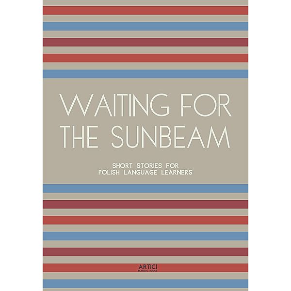 Waiting For The Sunbeam: Short Stories for Polish Language Learners, Artici Bilingual Books