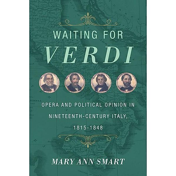 Waiting for Verdi - Opera and Political Opinion in Nineteenth-Century Italy, 1815-1848, Mary Ann Smart