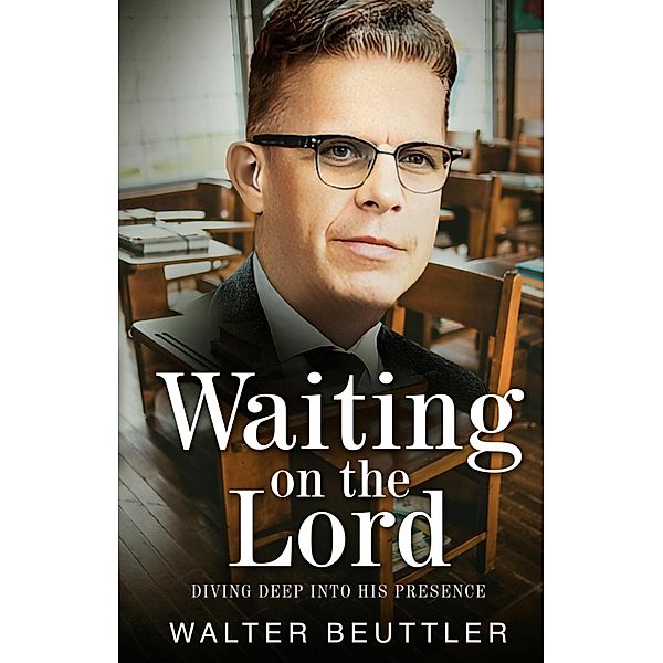 Waiting on the Lord: Diving Deep into His Presence (Walter Beuttler Classics) / Walter Beuttler Classics, Walter Beuttler