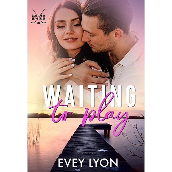 Waiting to Play (Lake Spark Off-Season, #3) / Lake Spark Off-Season, Evey Lyon