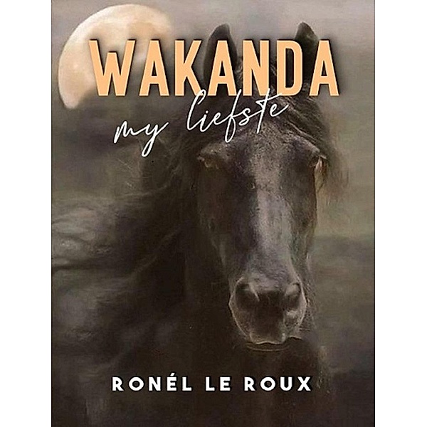 Wakanda, my liefste, Ronél le Roux
