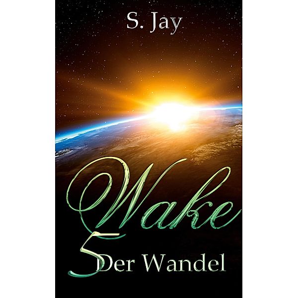 Wake 5 - Der Wandel / Wake Bd.5, S. Jay