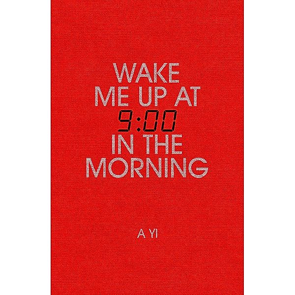 Wake Me Up at Nine in the Morning, A. Yi