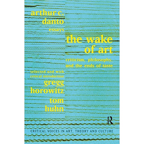 Wake of Art, Arthur C. Danto, Gregg Horowitz, Tom Huhn, Saul Ostrow
