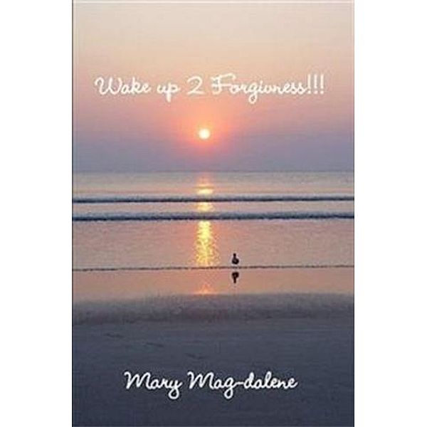 Wake Up 2 Forgiveness!!!, Mary Mag-Dalene