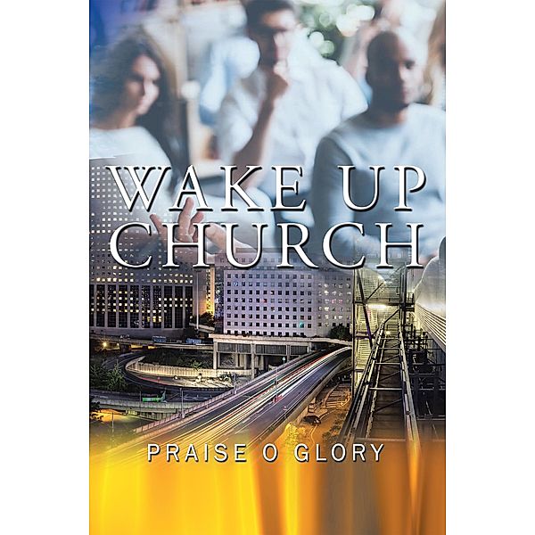 Wake up Church, Praise O Glory