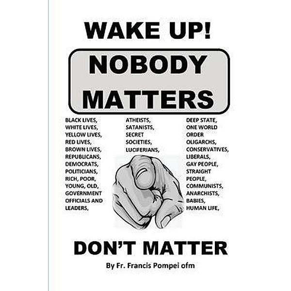 WAKE UP! NOBODY MATTERS, Fr. Francis C Pompei