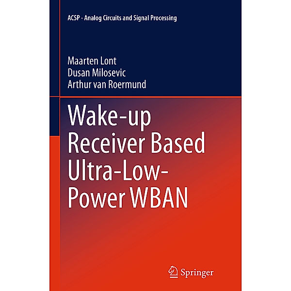Wake-up Receiver Based Ultra-Low-Power WBAN, Maarten Lont, Dusan Milosevic, Arthur van van Roermund