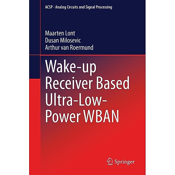 Wake-up Receiver Based Ultra-Low-Power WBAN / Analog Circuits and Signal Processing, Maarten Lont, Dusan Milosevic, Arthur van van Roermund