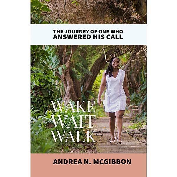 Wake, Wait, Walk: They Journey Of One who Answered His Call, Andrea N. McGibbon