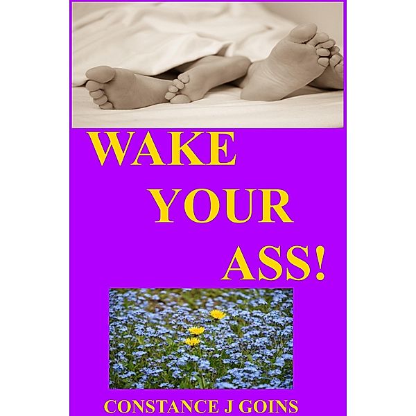 Wake Your Ass! / Constance J Goins, Constance J Goins