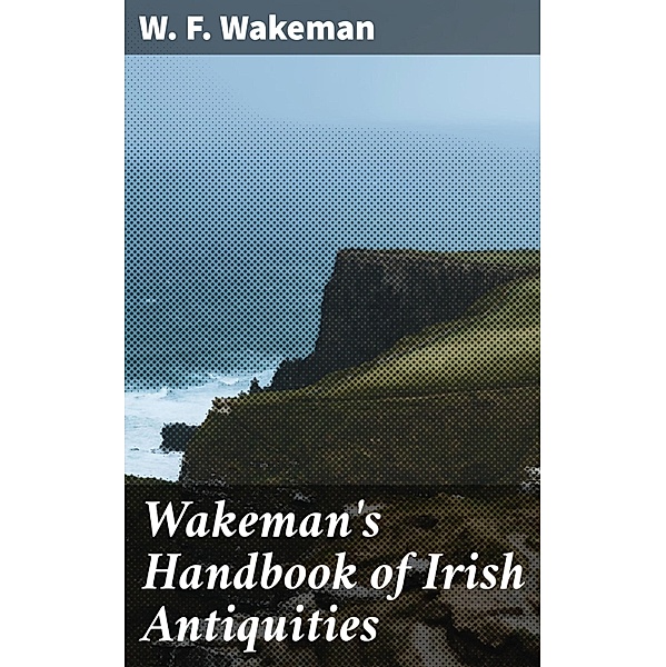 Wakeman's Handbook of Irish Antiquities, W. F. Wakeman