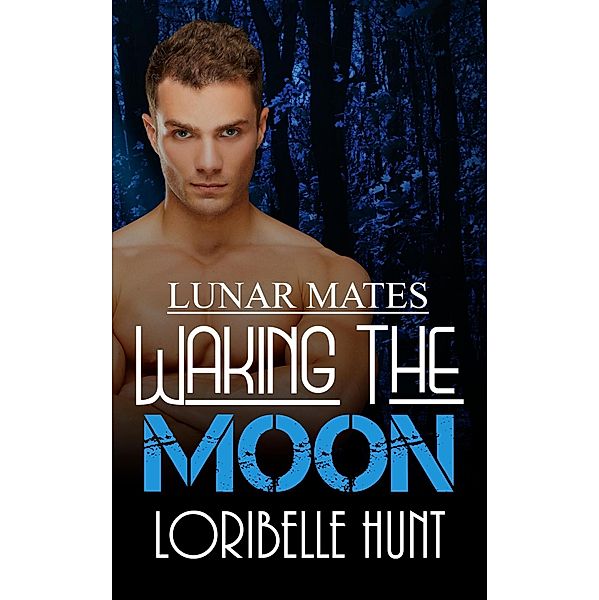 Waking The Moon (Lunar Mates, #11) / Lunar Mates, Loribelle Hunt