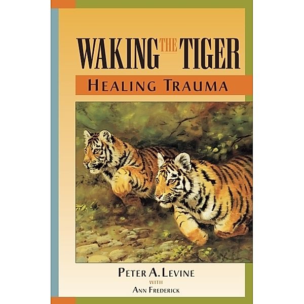 Waking The Tiger, Peter A., Ph.D. Levine