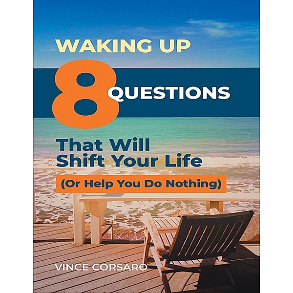 Waking Up: 8 Questions That Will Shift Your Life (or Help You Do Nothing), Vince Corsaro