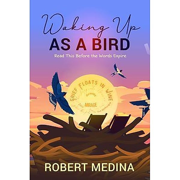 Waking Up As a Bird:  Read This Before the Words Expire:, Robert Medina