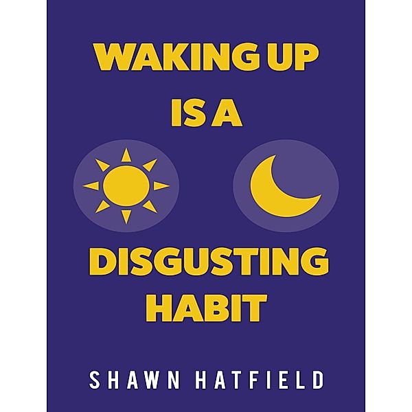 Waking Up Is a Disgusting Habit, Shawn Hatfield