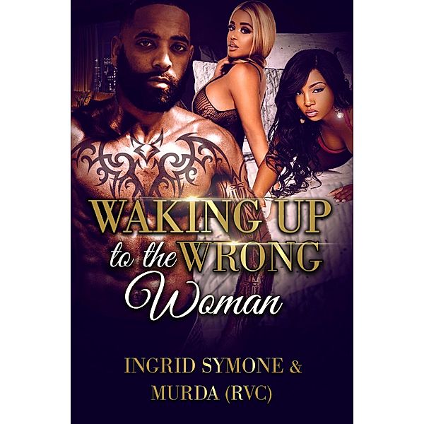 Waking Up to the Wrong Woman, Murda (Rvc), Ingrid Symone