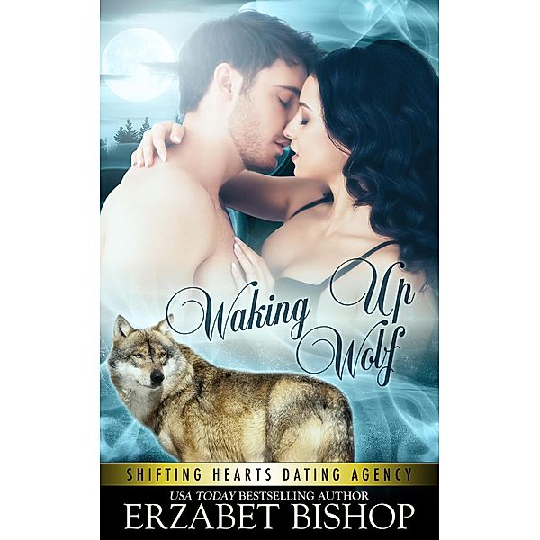 Waking Up Wolf (Shifting Hearts Dating Agency, #2) / Shifting Hearts Dating Agency, Erzabet Bishop