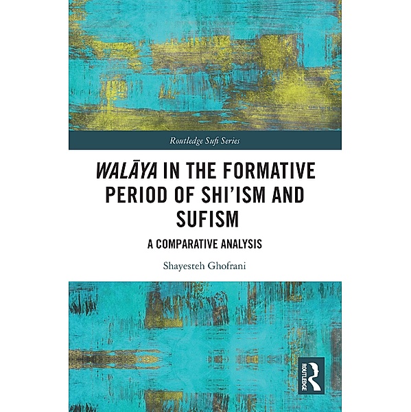 Walaya in the Formative Period of Shi'ism and Sufism, Shayesteh Ghofrani