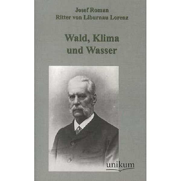 Wald, Klima und Wasser, Josef Roman Ritter von Lorenz-Liburnau