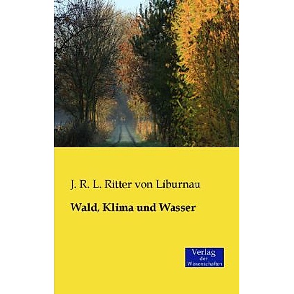 Wald, Klima und Wasser, Josef Roman Ritter von Lorenz-Liburnau