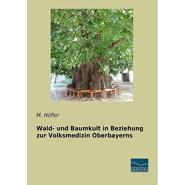 Wald- und Baumkult in Beziehung zur Volksmedizin Oberbayerns, M. Höfler