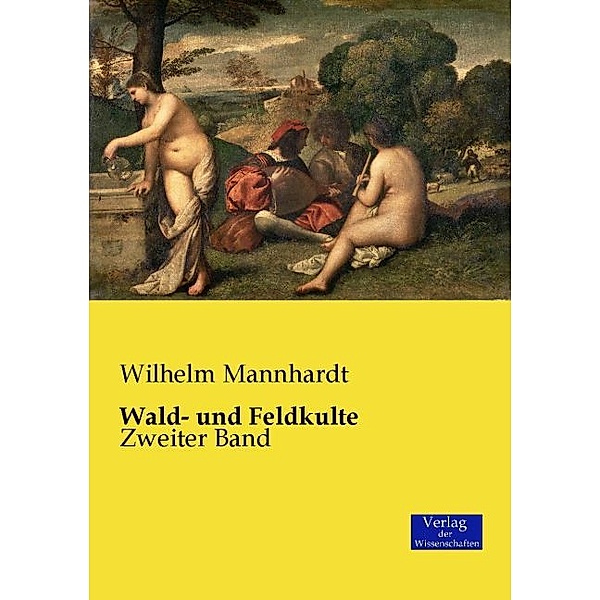 Wald- und Feldkulte.Tl.2, Wilhelm Mannhardt