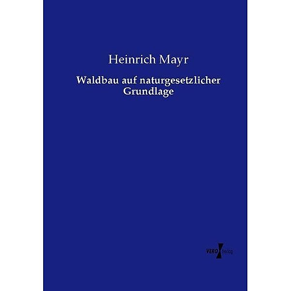 Waldbau auf naturgesetzlicher Grundlage, Heinrich Mayr