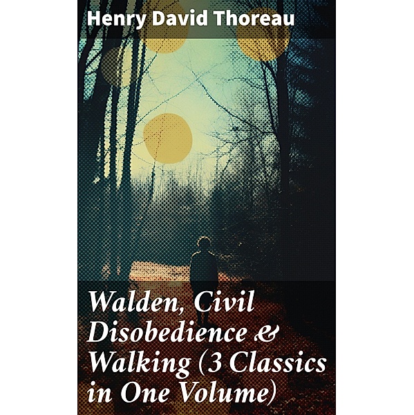 Walden, Civil Disobedience & Walking (3 Classics in One Volume), Henry David Thoreau