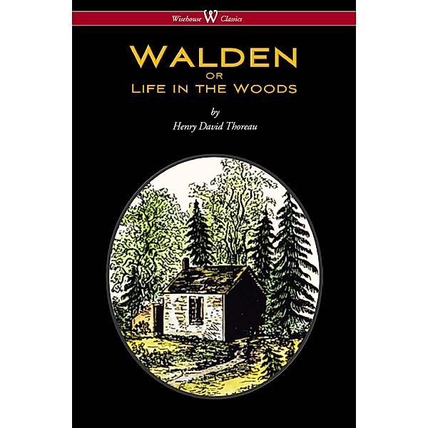 WALDEN or Life in the Woods (Wisehouse Classics Edition) / Wisehouse Classics, Henry David Thoreau