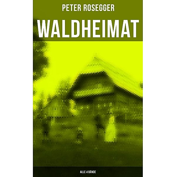 Waldheimat (Alle 4 Bände), Peter Rosegger