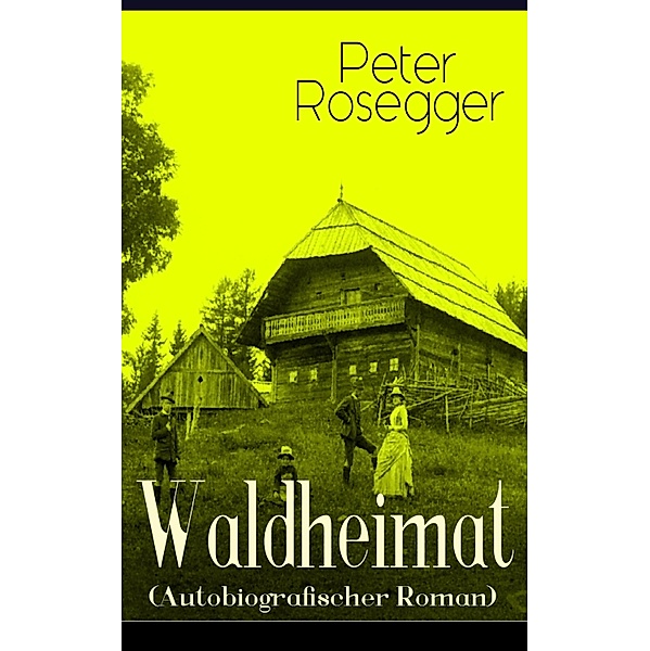 Waldheimat (Autobiografischer Roman), Peter Rosegger
