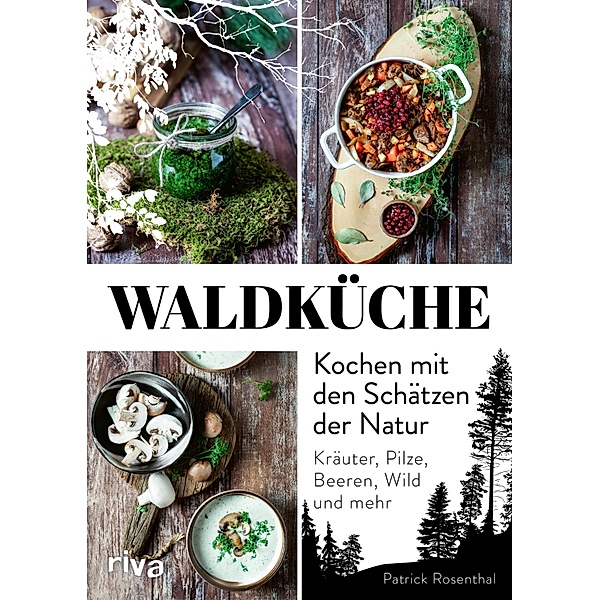 Waldküche: Kochen mit den Schätzen der Natur, Patrick Rosenthal