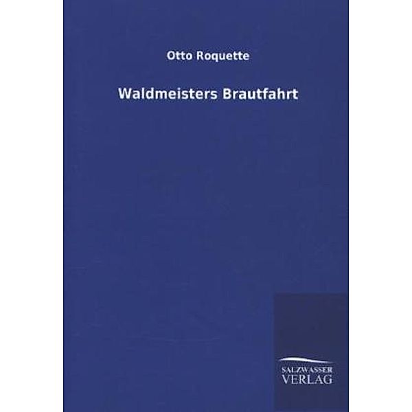 Waldmeisters Brautfahrt, Otto Roquette