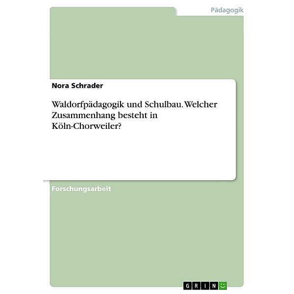 Waldorfpädagogik und Schulbau. Welcher Zusammenhang besteht in Köln-Chorweiler?, Nora Schrader