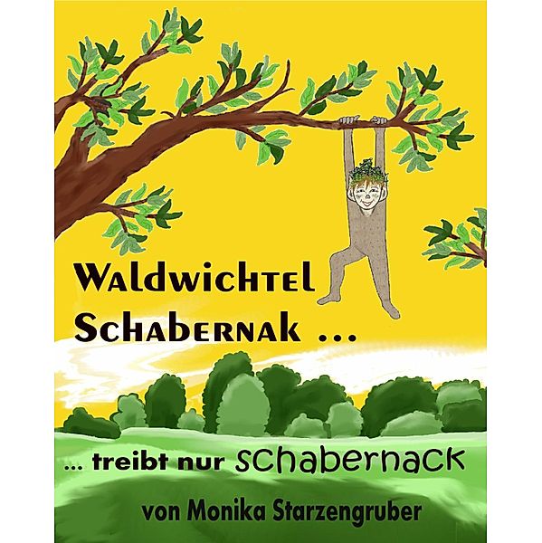 Waldwichtel Schabernak treibt nur Schabernack, Monika Starzengruber