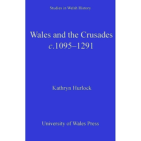 Wales and the Crusades / Studies in Welsh History, Kathryn Hurlock