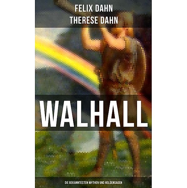 Walhall - Die bekanntesten Mythen und Heldensagen, Felix Dahn, Therese Dahn