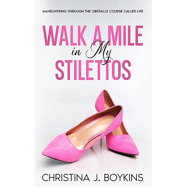 Walk A Mile In My Stilettos, Christina J. Boykins