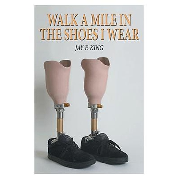 Walk a Mile in The Shoes I Wear, Jay F. King