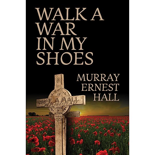 Walk a War in My Shoes, Murray Ernest Hall