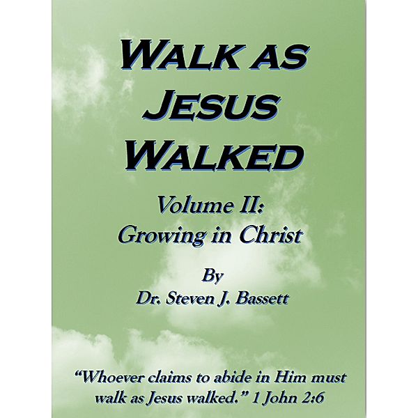 Walk as Jesus Walked - Volume II: Growing in Christ, Steven J. Bassett