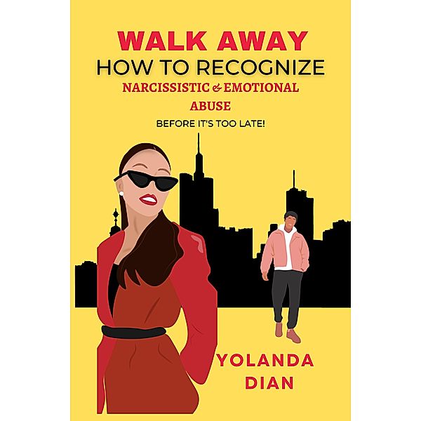 Walk Away - How to Recognize Narcissistic and Emotional Abuse, Yolanda Dian