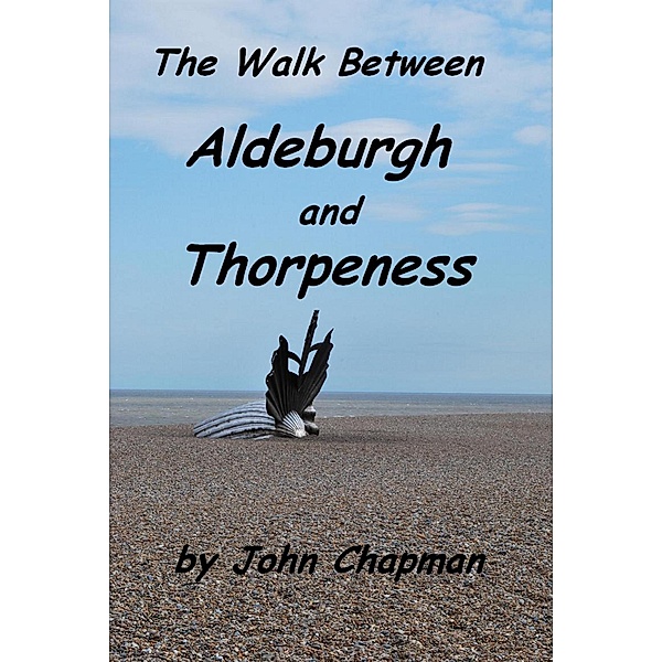 Walk Between Aldeburgh and Thorpeness (Everything You Need to Know) / John Chapman, John Chapman