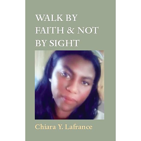 WALK BY FAITH & NOT BY SIGHT, Chiara Yvonda Lafrance