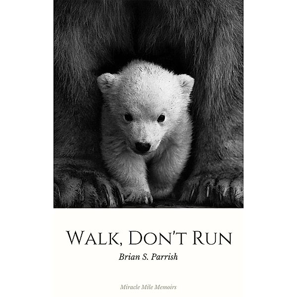 Walk, Don't Run: Miracle Mile Memoirs, Brian S. Parrish