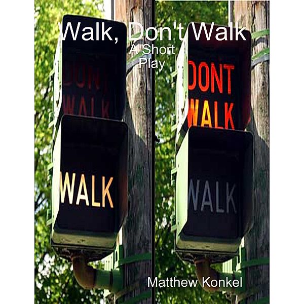 Walk, Don't Walk: A Short Play, Matthew Konkel